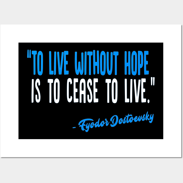 To live without Hope is to Cease to live - Fyodor Dostoevsky Inspirational Quote Wall Art by DankFutura